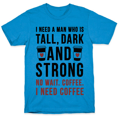 I Need A Man Who Is Tall, Dark, And Strong T-Shirt