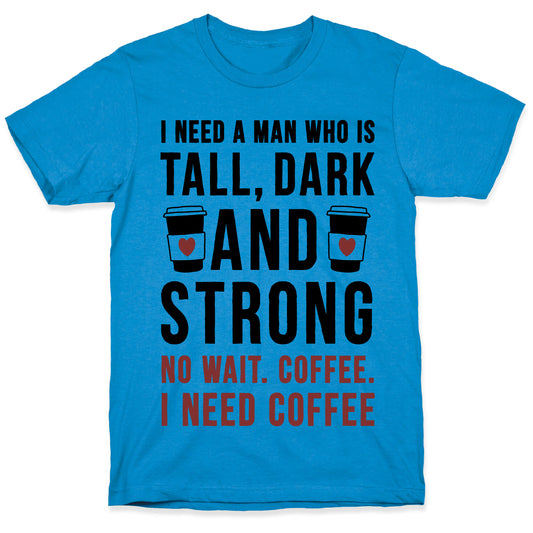 I Need A Man Who Is Tall, Dark, And Strong T-Shirt