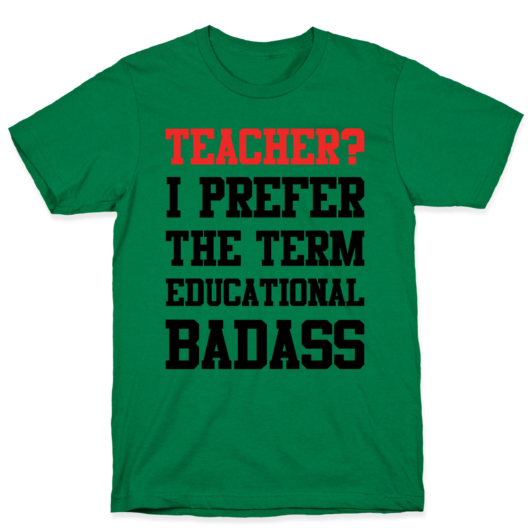 Teacher? I Prefer the Term Educational Badass T-Shirt