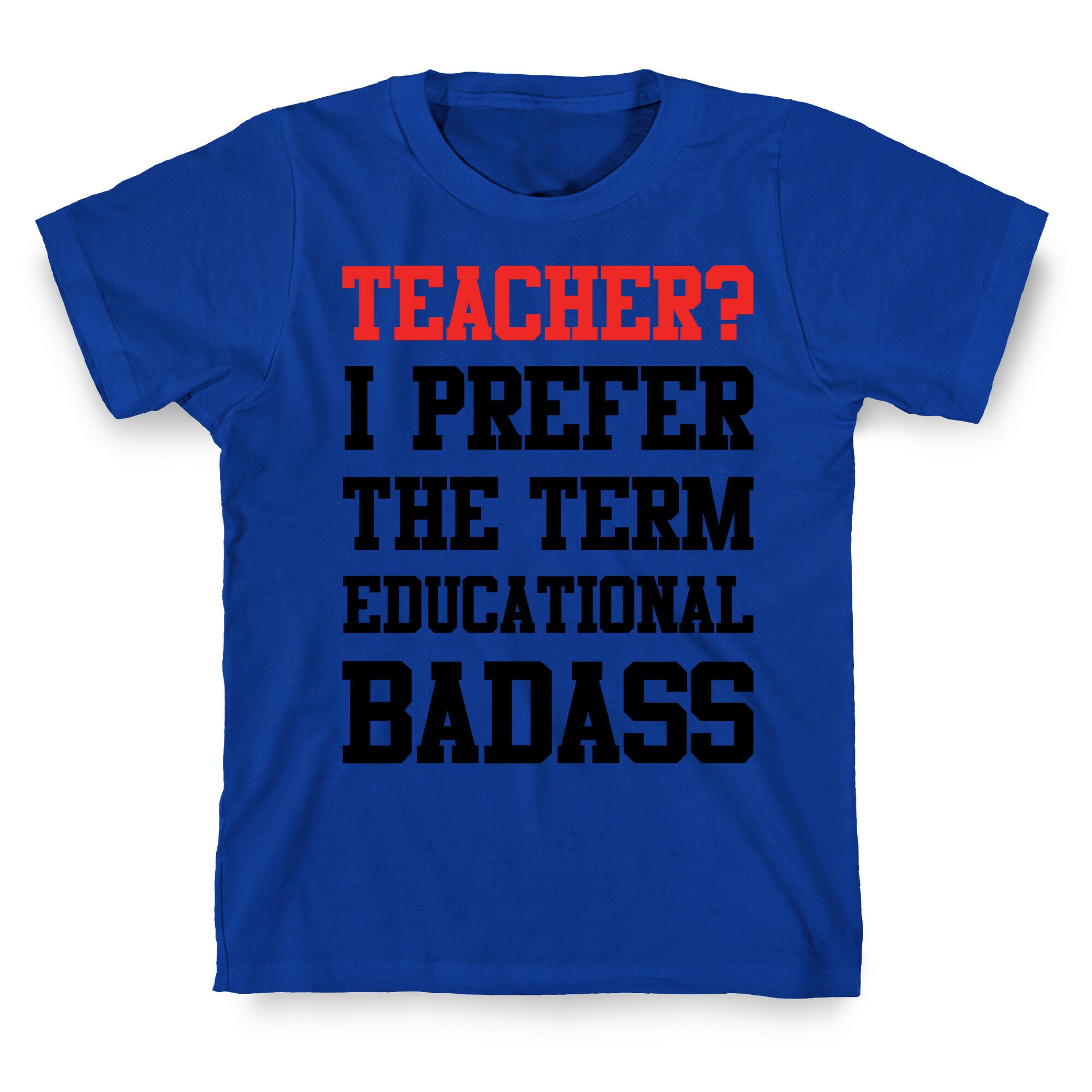 Teacher? I Prefer the Term Educational Badass T-Shirt