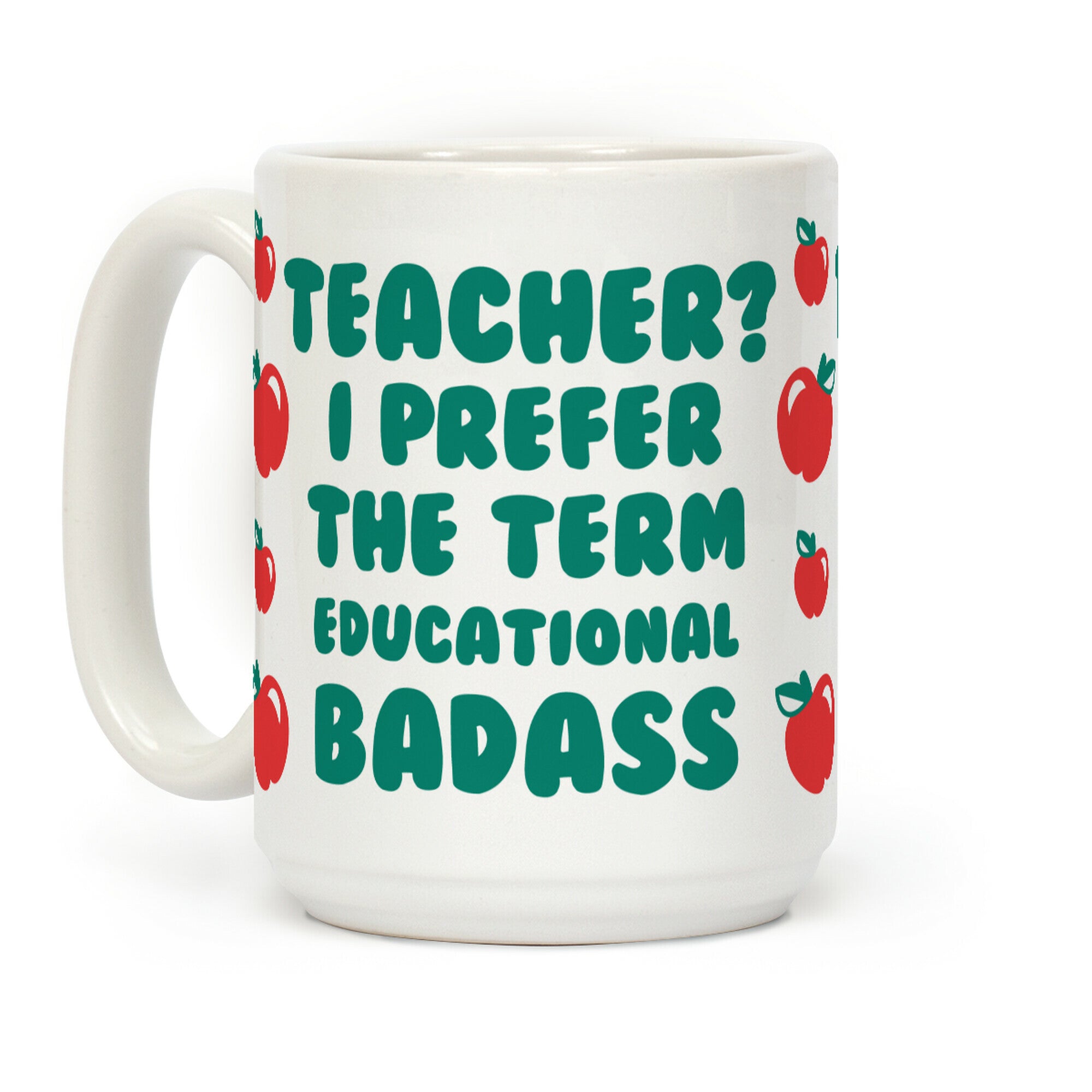 Teacher? I Prefer the Term Educational Badass Coffee Mug