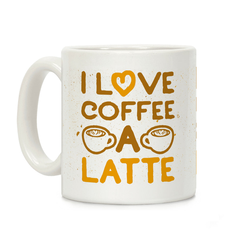 I Love Coffee A Latte Coffee Mug