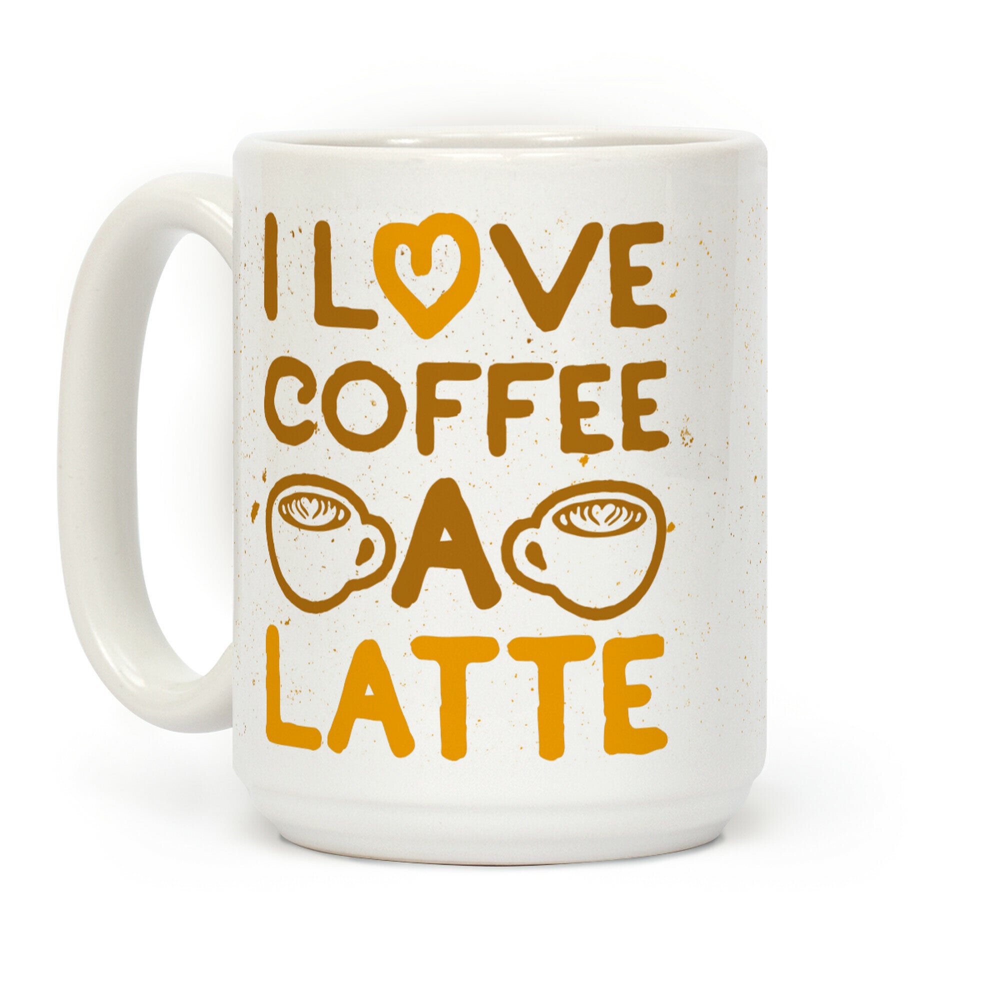 I Love Coffee A Latte Coffee Mug