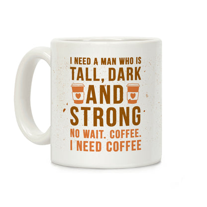 I Need A Man Who Is Tall, Dark, And Strong Coffee Mug