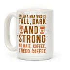 I Need A Man Who Is Tall, Dark, And Strong Coffee Mug