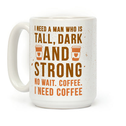 I Need A Man Who Is Tall, Dark, And Strong Coffee Mug