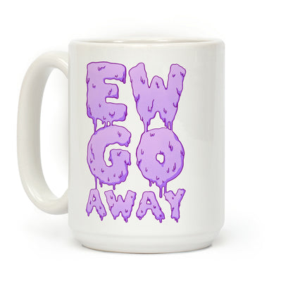 Ew Go Away Coffee Mug