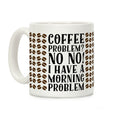 Coffee Problem? No No! I Have a Morning Problem Coffee Mug