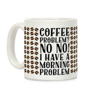 Coffee Problem? No No! I Have a Morning Problem Coffee Mug