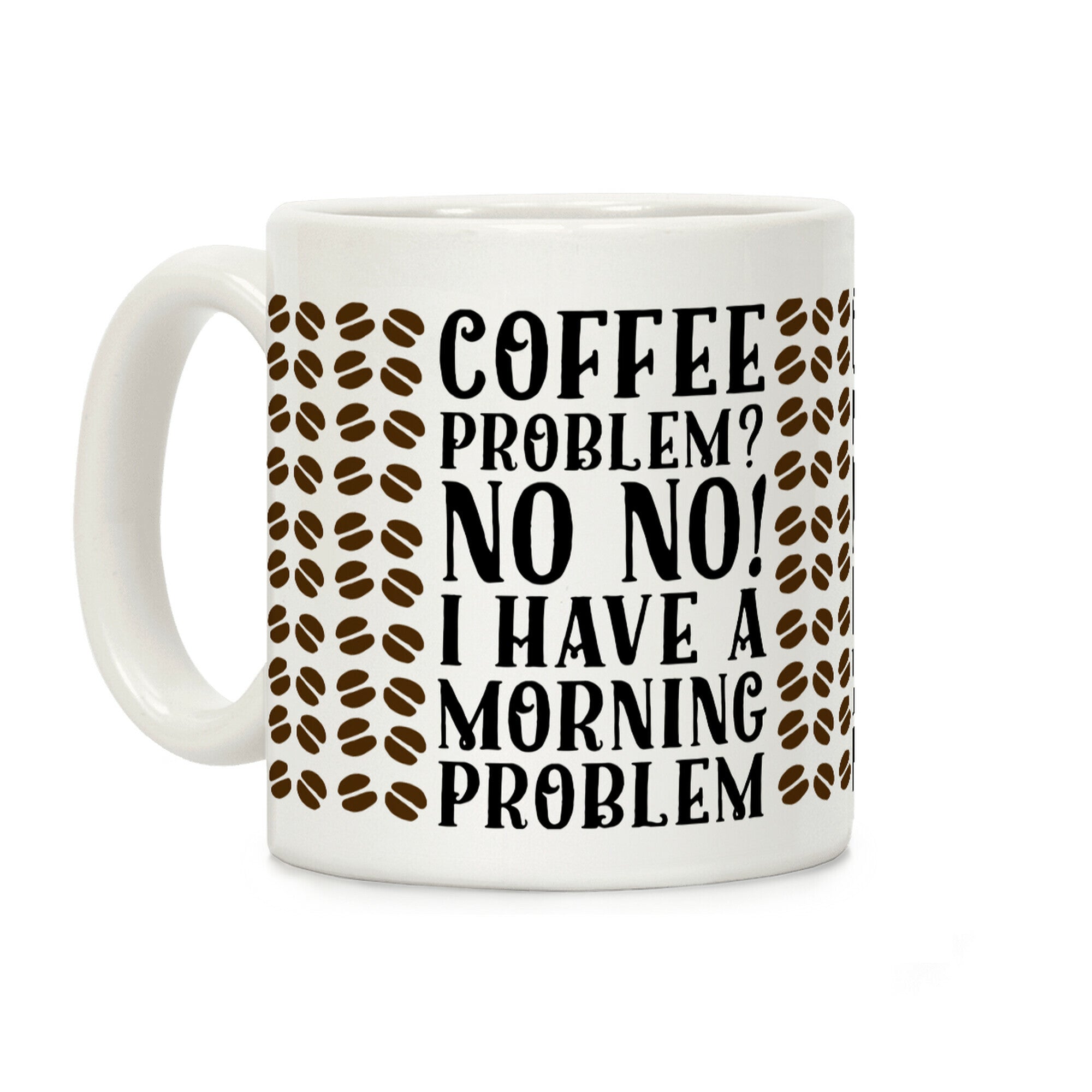 Coffee Problem? No No! I Have a Morning Problem Coffee Mug