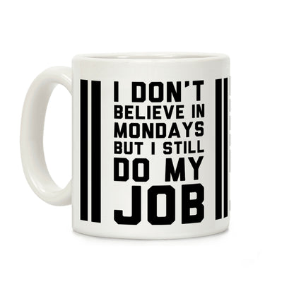 I Don't Believe in Mondays But I Still Do My Job Coffee Mug