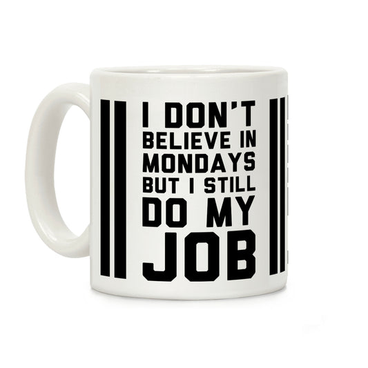 I Don't Believe in Mondays But I Still Do My Job Coffee Mug