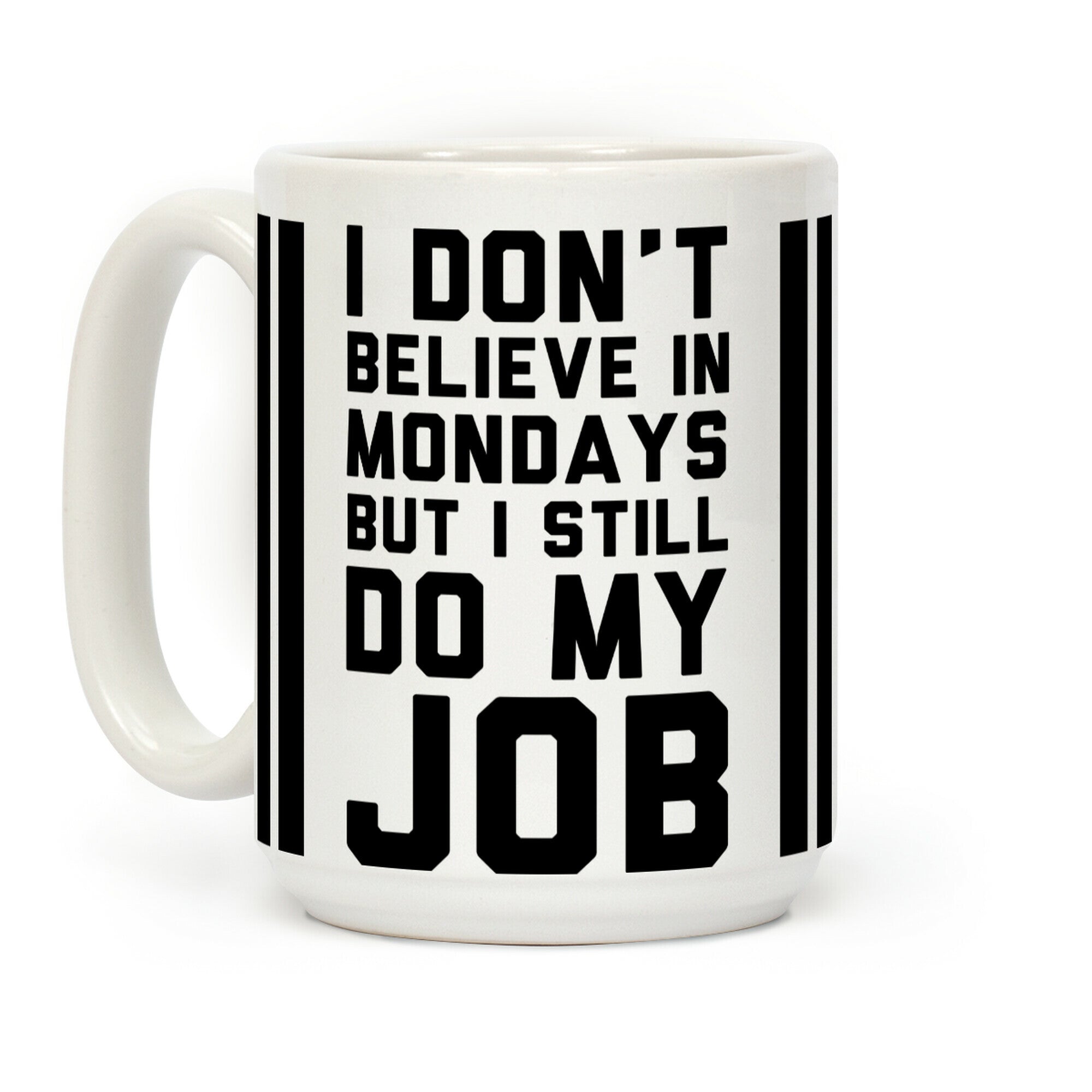 I Don't Believe in Mondays But I Still Do My Job Coffee Mug
