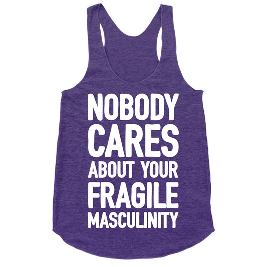 Nobody Cares About Your Fragile Masculinity Racerback Tank