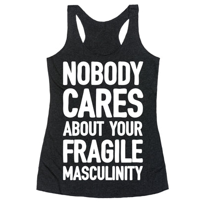 Nobody Cares About Your Fragile Masculinity Racerback Tank