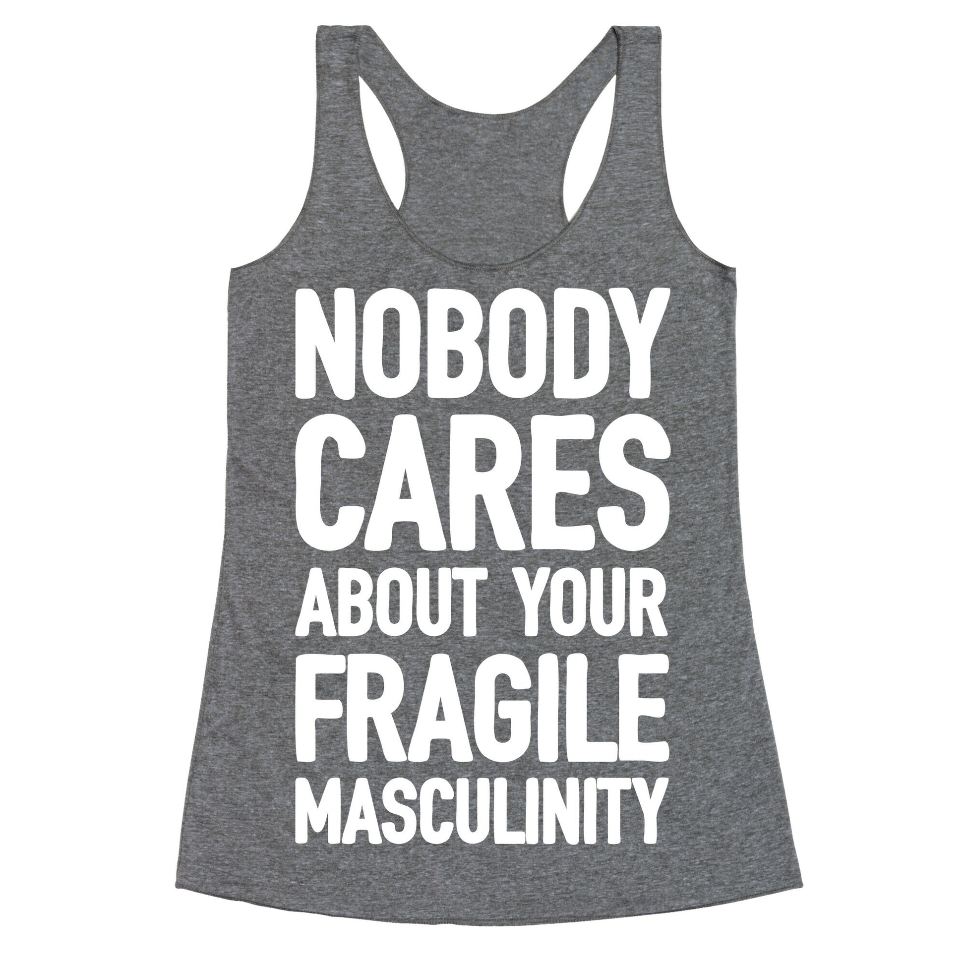 Nobody Cares About Your Fragile Masculinity Racerback Tank