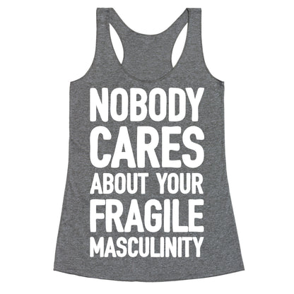 Nobody Cares About Your Fragile Masculinity Racerback Tank