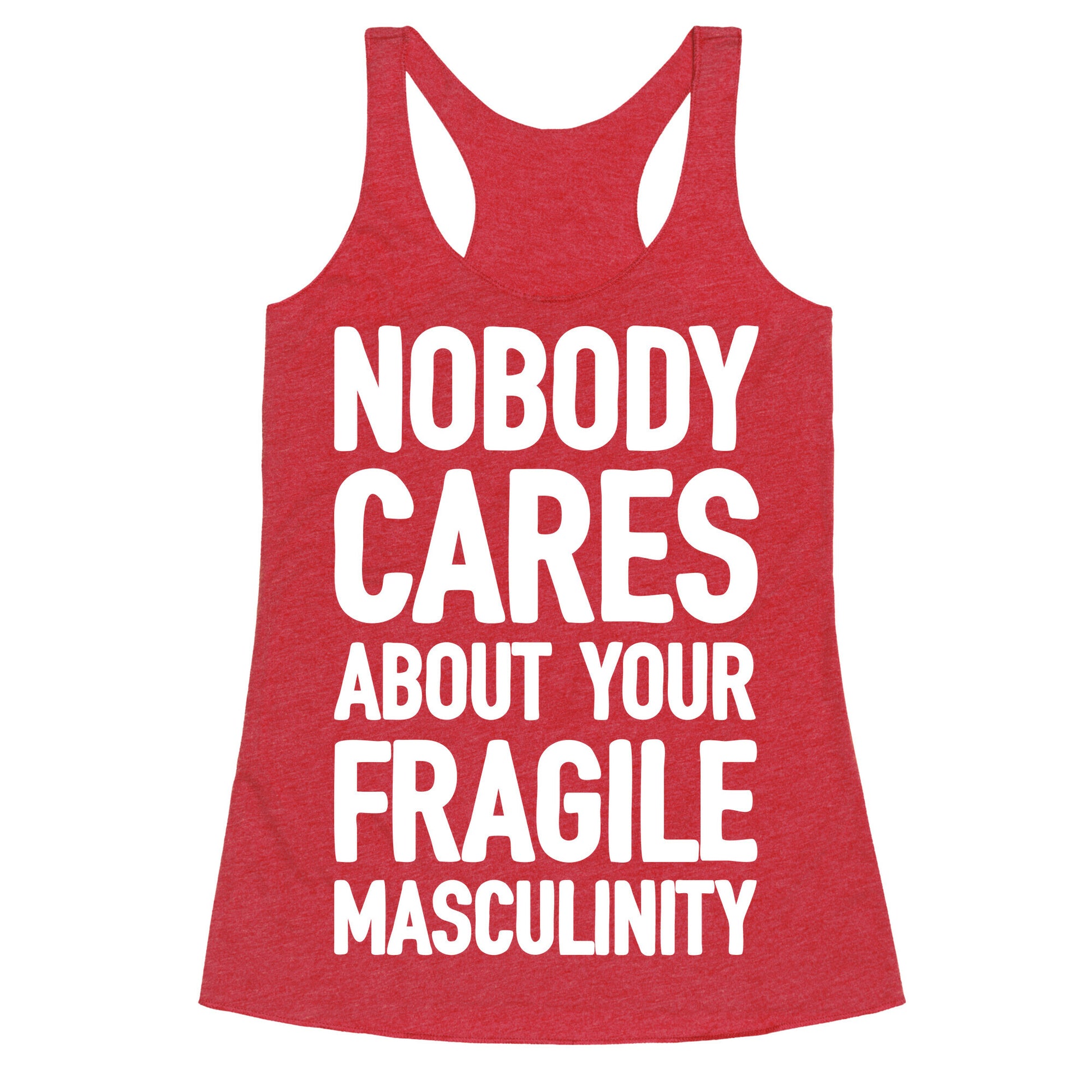 Nobody Cares About Your Fragile Masculinity Racerback Tank