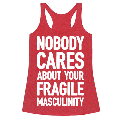Nobody Cares About Your Fragile Masculinity Racerback Tank