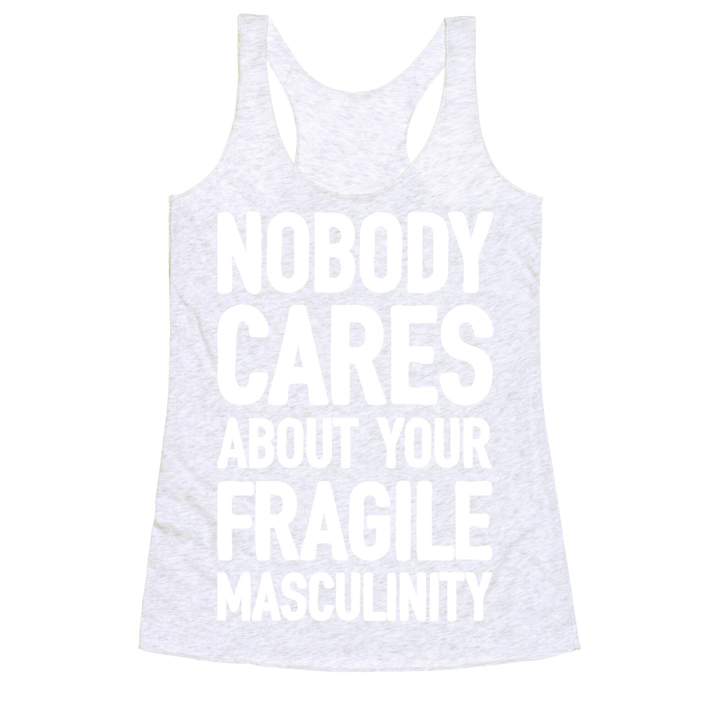 Nobody Cares About Your Fragile Masculinity Racerback Tank