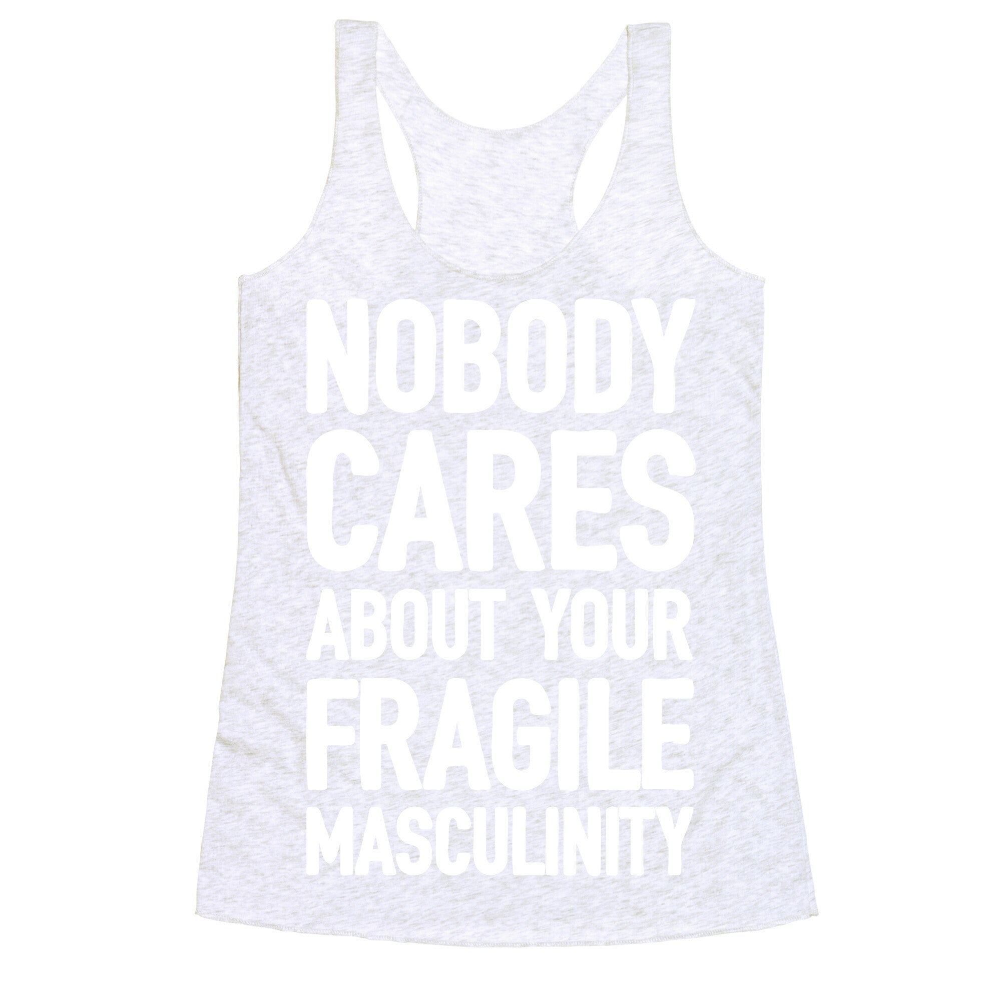 Nobody Cares About Your Fragile Masculinity Racerback Tank