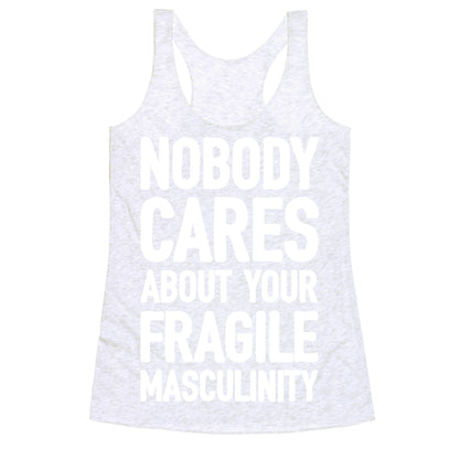 Nobody Cares About Your Fragile Masculinity Racerback Tank