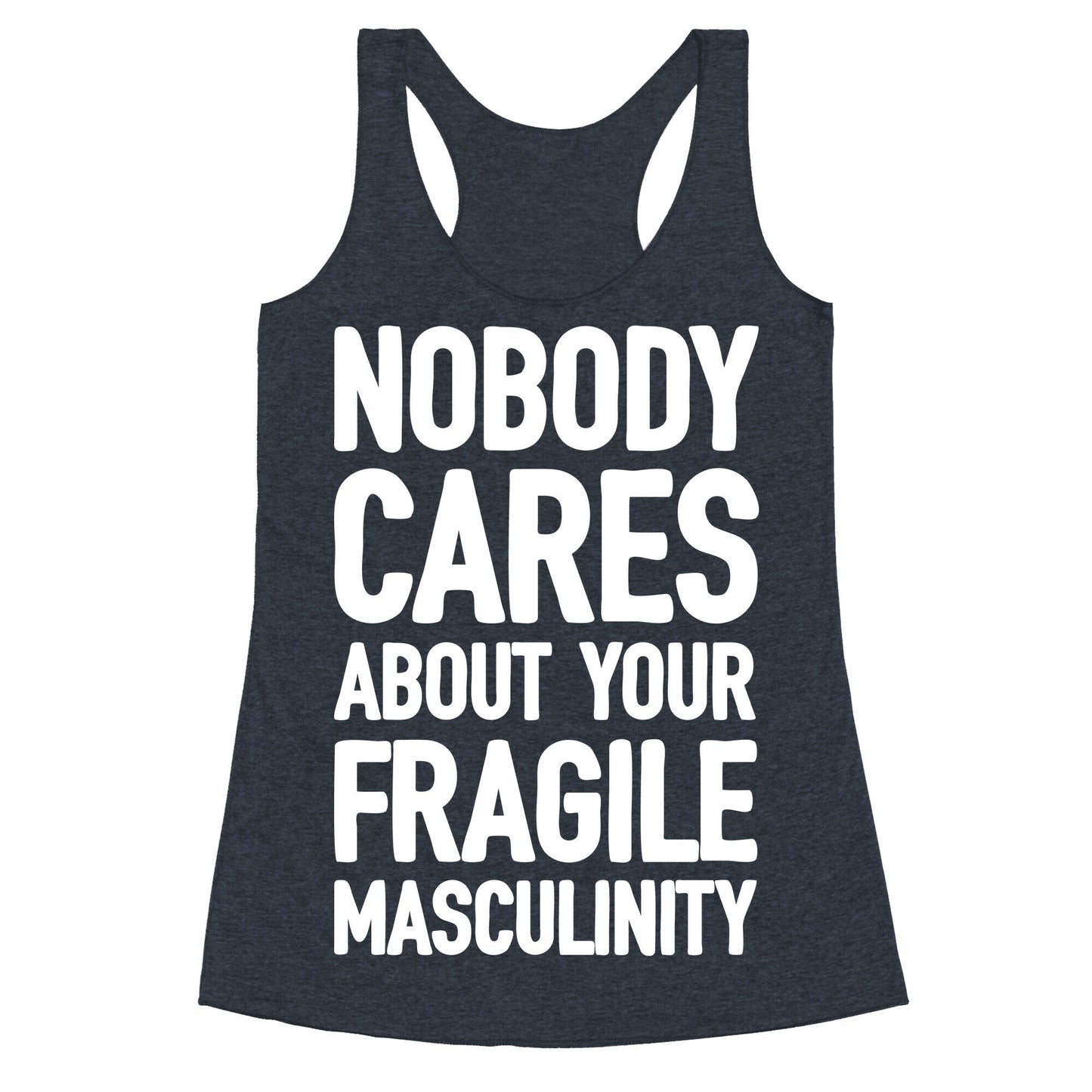 Nobody Cares About Your Fragile Masculinity Racerback Tank