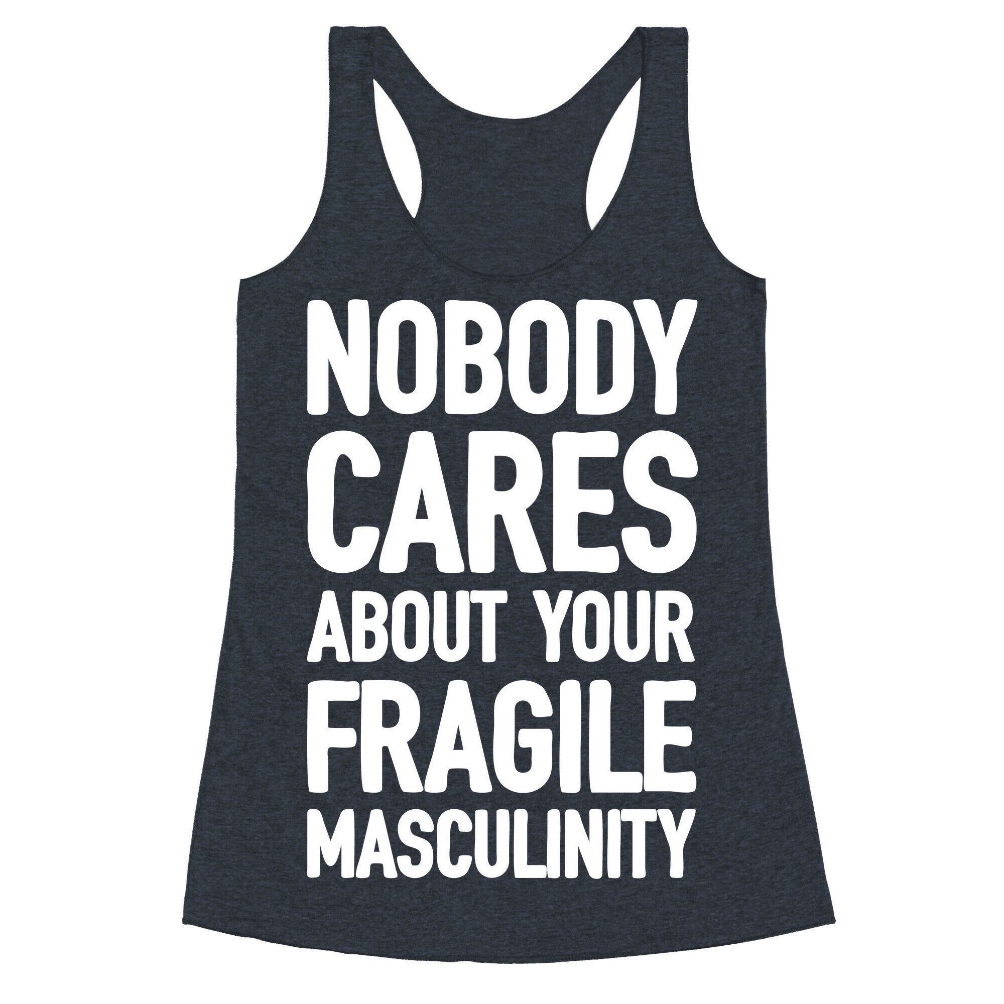 Nobody Cares About Your Fragile Masculinity Racerback Tank