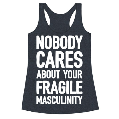 Nobody Cares About Your Fragile Masculinity Racerback Tank