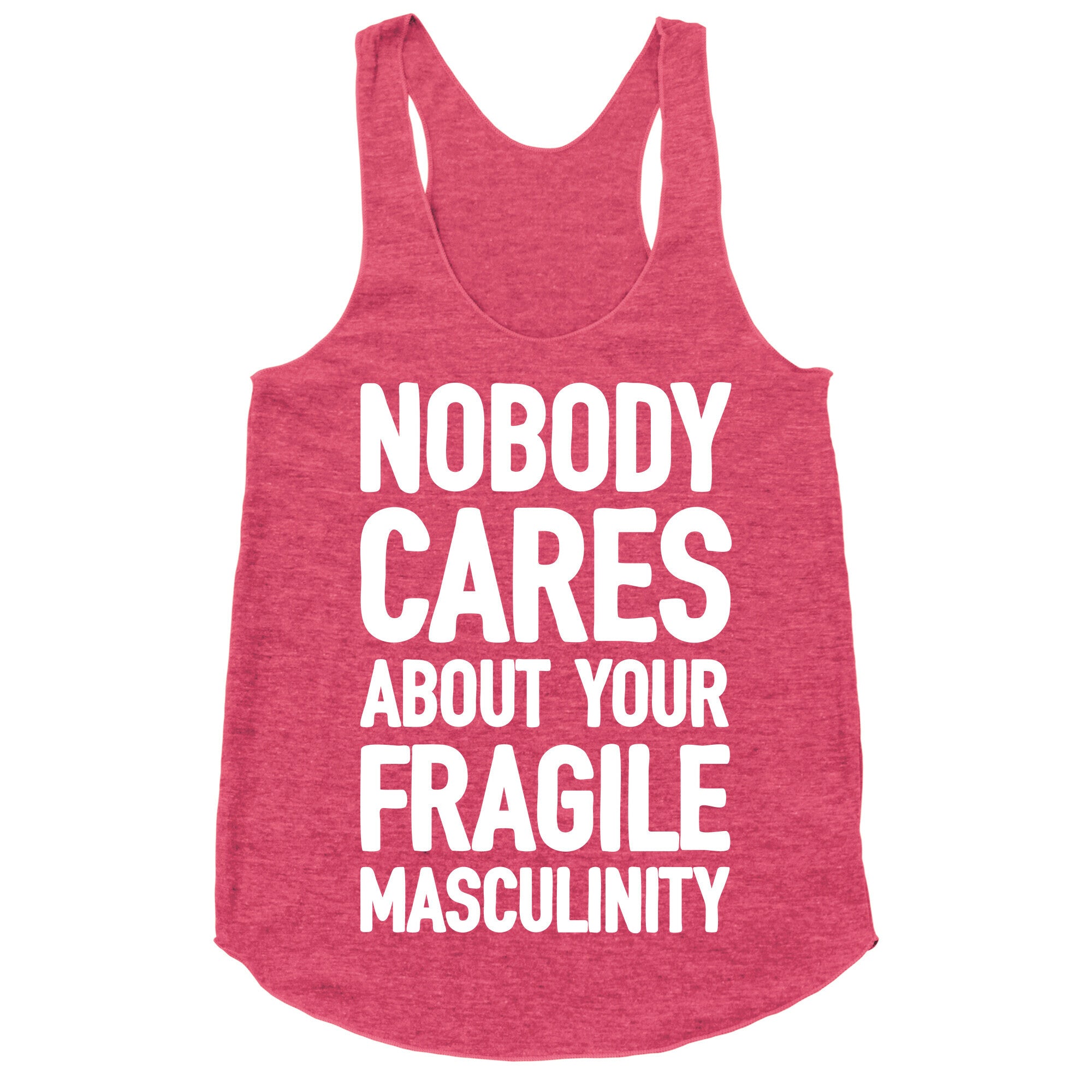 Nobody Cares About Your Fragile Masculinity Racerback Tank