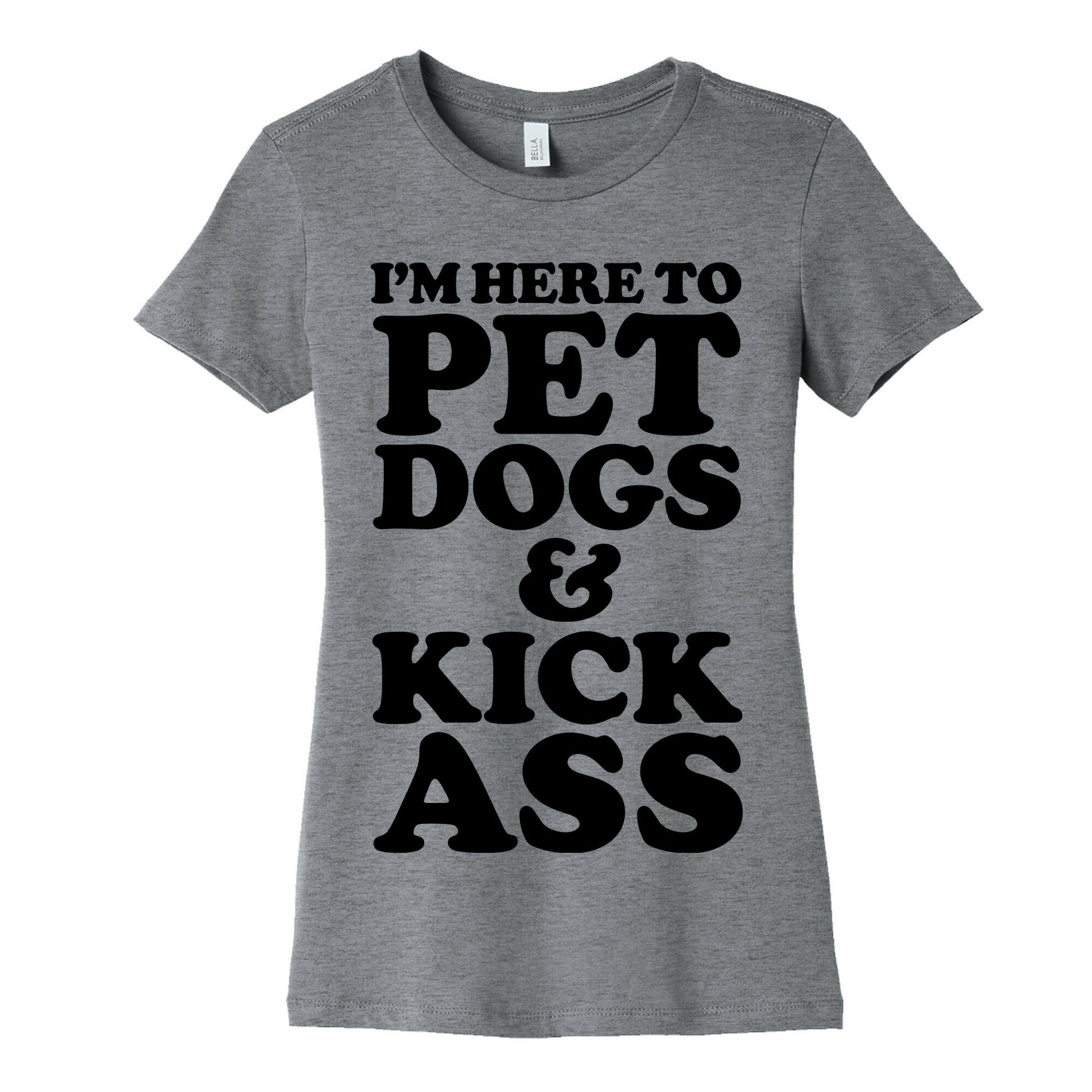 I'm Here to Pet Dogs and Kick Ass Women's Cotton Tee