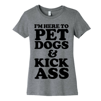 I'm Here to Pet Dogs and Kick Ass Women's Cotton Tee