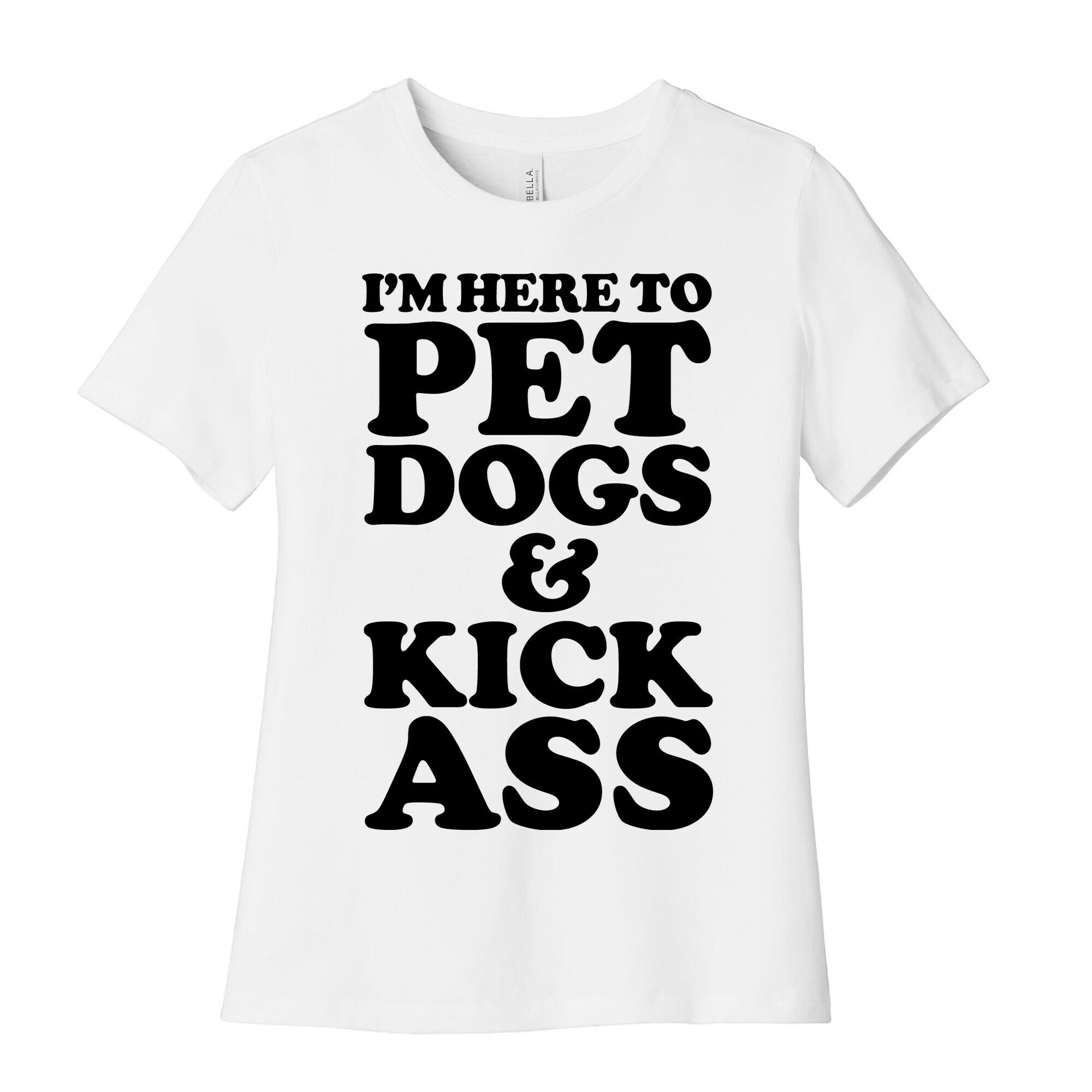 I'm Here to Pet Dogs and Kick Ass Women's Cotton Tee