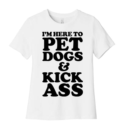 I'm Here to Pet Dogs and Kick Ass Women's Cotton Tee