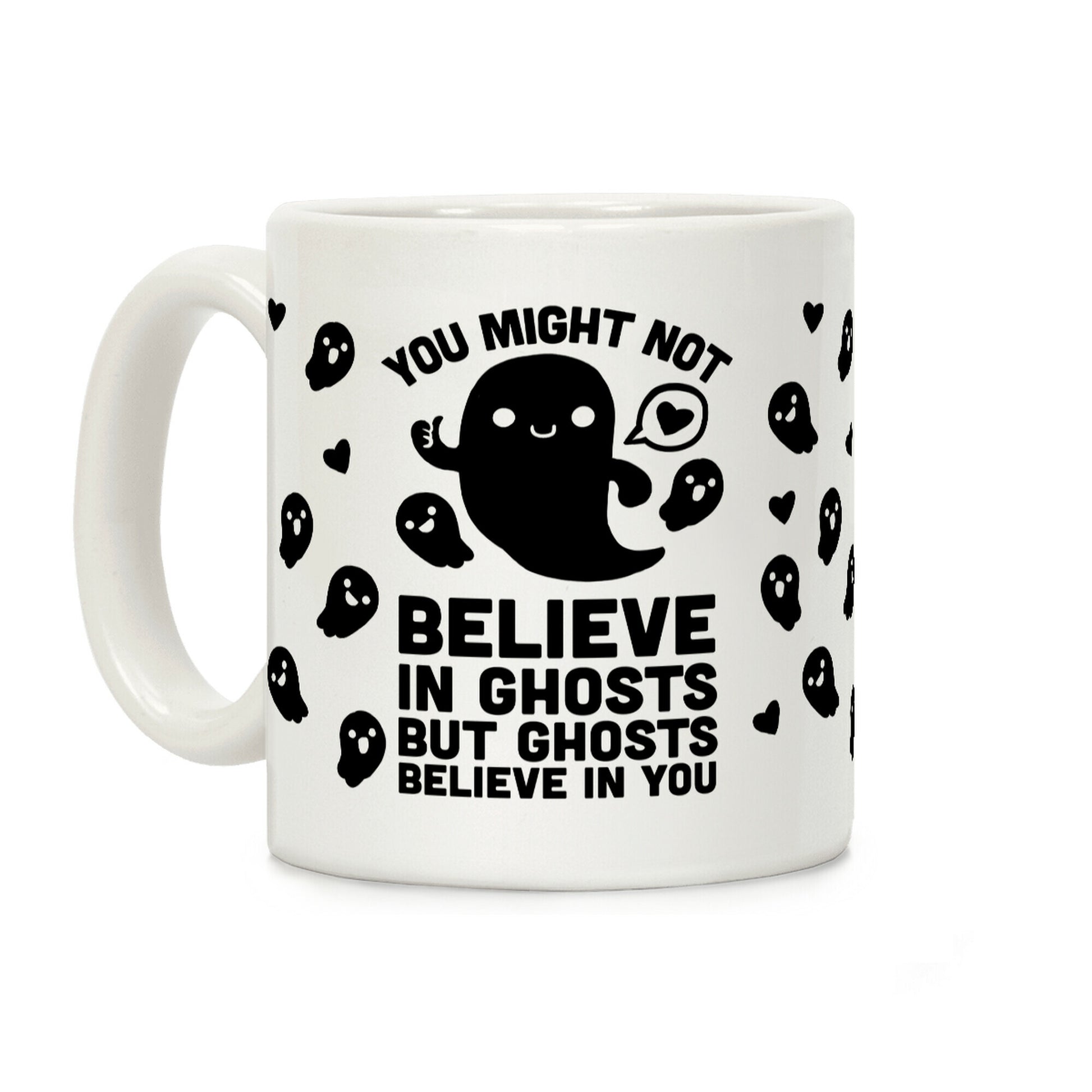 You Might Not Believe In Ghosts But Ghosts Believe In You Coffee Mug