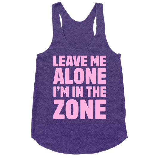 Leave Me Alone I'm In The Zone Racerback Tank