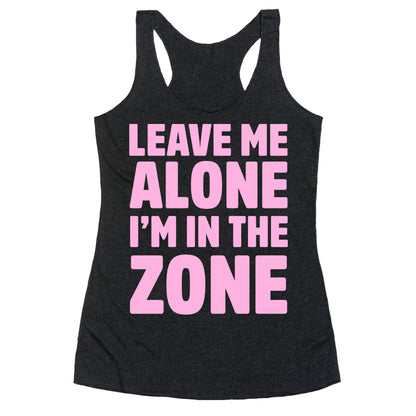 Leave Me Alone I'm In The Zone Racerback Tank