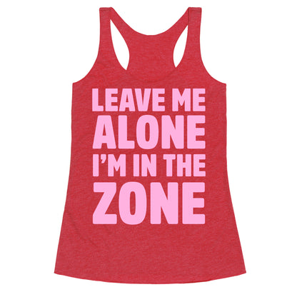 Leave Me Alone I'm In The Zone Racerback Tank