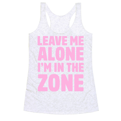Leave Me Alone I'm In The Zone Racerback Tank