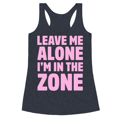 Leave Me Alone I'm In The Zone Racerback Tank