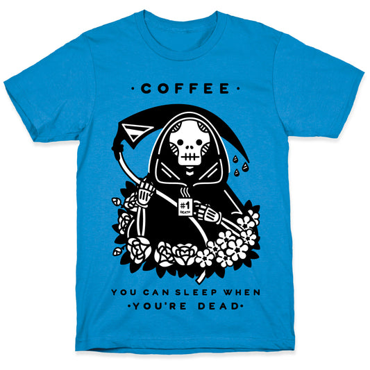 Coffee You Can Sleep When You're Dead T-Shirt