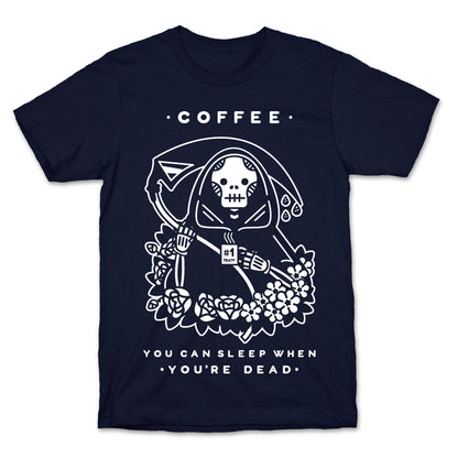 Coffee You Can Sleep When You're Dead T-Shirt