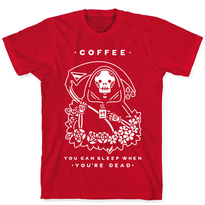 Coffee You Can Sleep When You're Dead T-Shirt