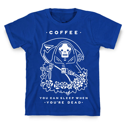 Coffee You Can Sleep When You're Dead T-Shirt