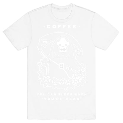 Coffee You Can Sleep When You're Dead T-Shirt