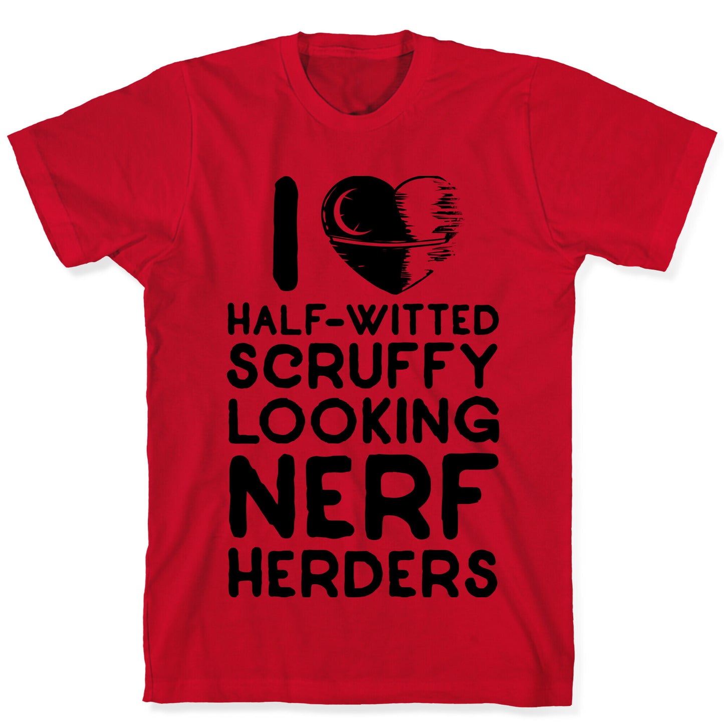 I Love Half-Witted Scruffy Looking Nerf Herders T-Shirt