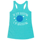 If I'm Sitting, I'm Knitting Racerback Tank