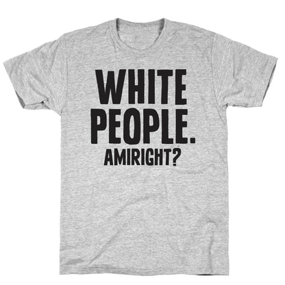 White People. Amiright? T-Shirt