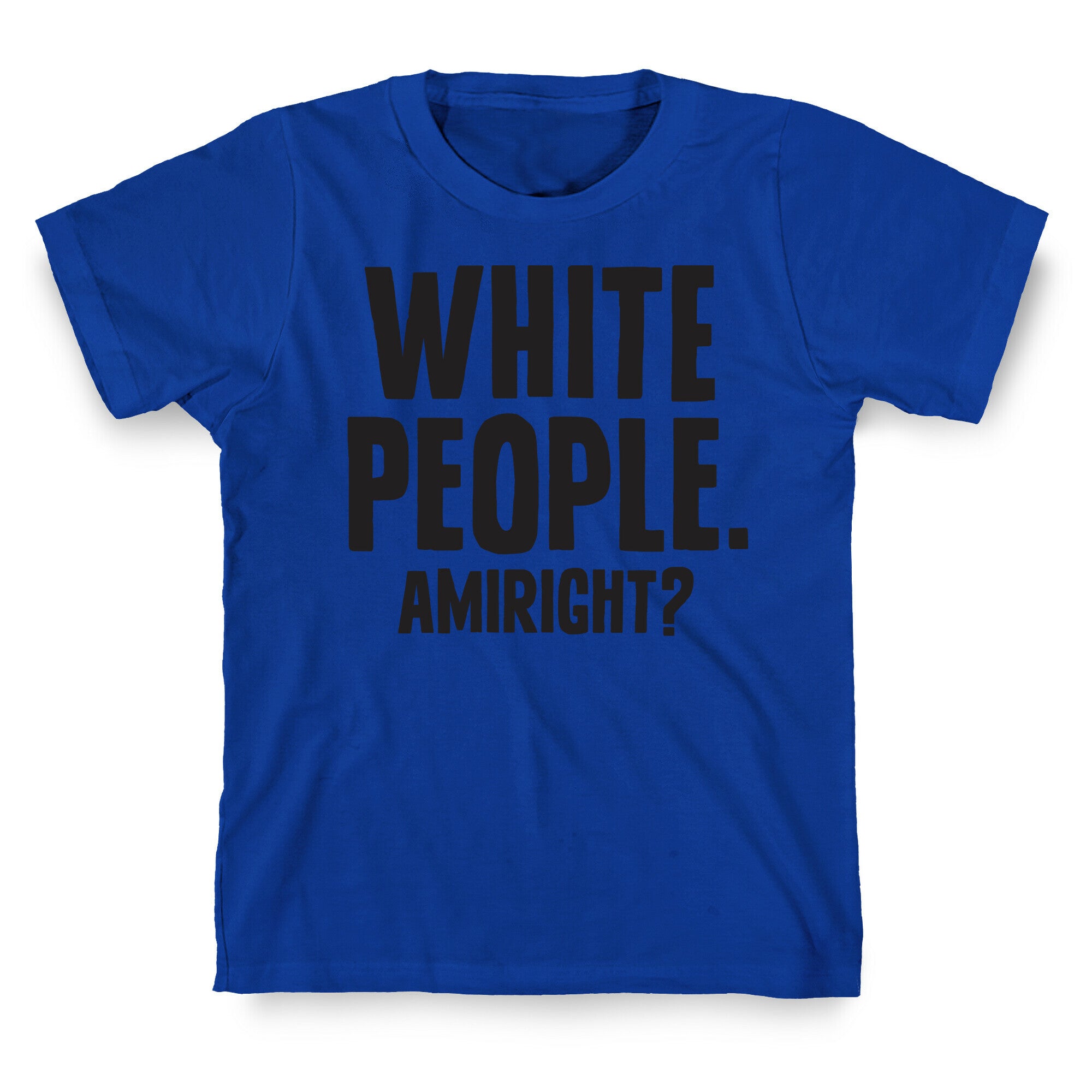 White People. Amiright? T-Shirt