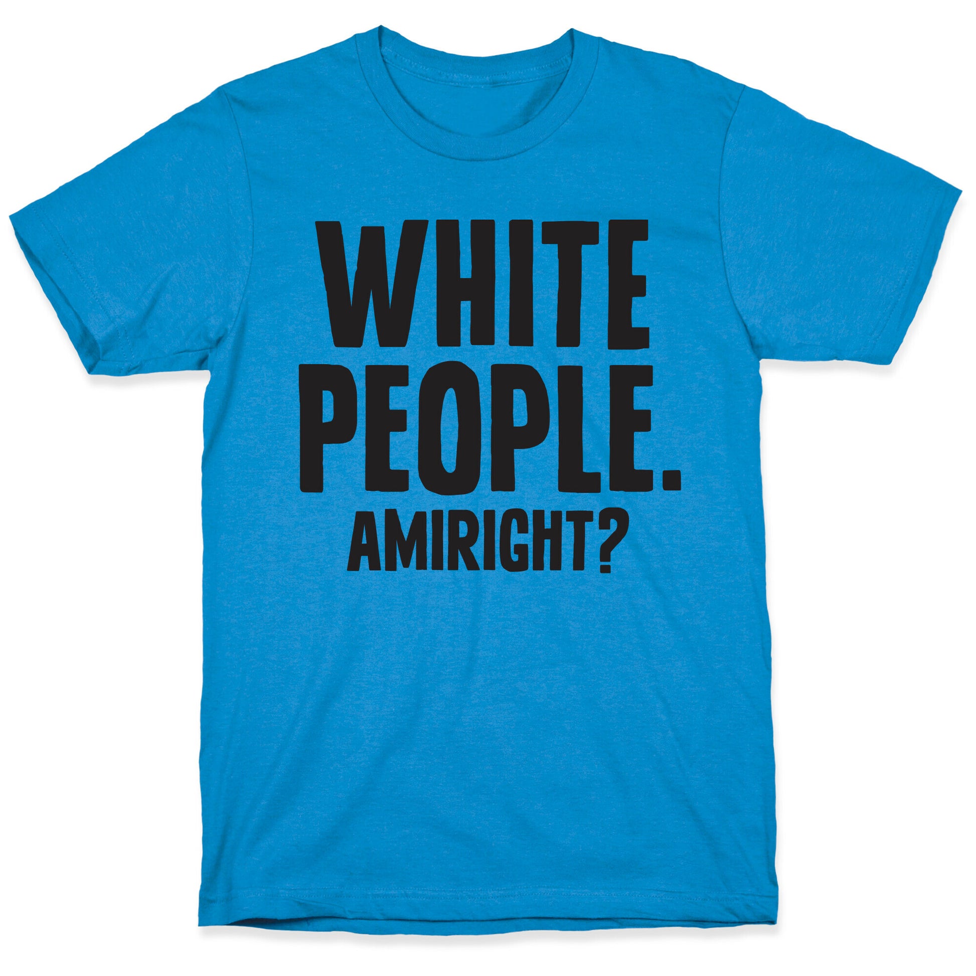 White People. Amiright? T-Shirt